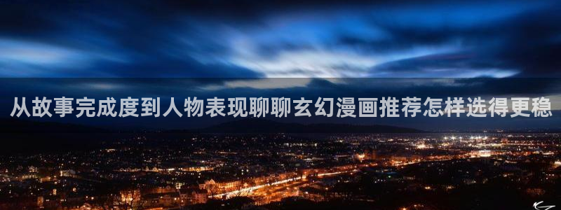 樱花日语线上课程：从故事完成度到人物表现聊聊玄幻漫画推荐怎样选得更稳