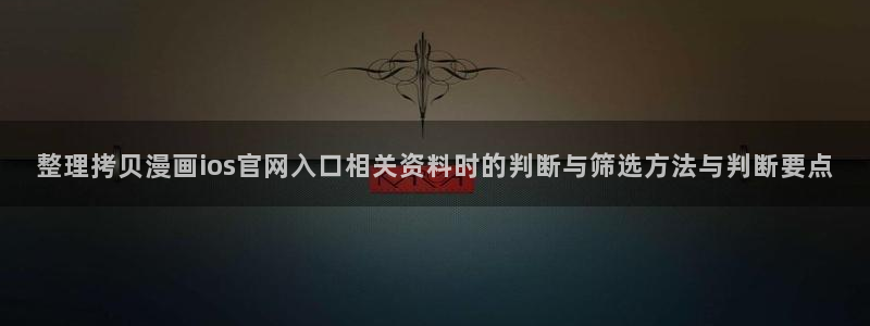 樱花日语语法学习：整理拷贝漫画ios官网入口相关资料时的判断与筛选方法与判断要点