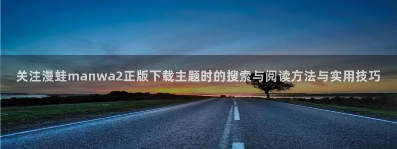 樱花日语能力考：关注漫蛙manwa2正版下载主题时的搜索与阅读方法与实用技巧