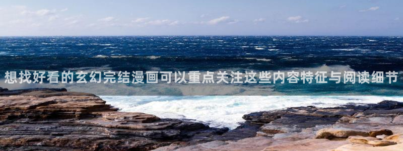 樱花日语题库：想找好看的玄幻完结漫画可以重点关注这些内容特征与阅读细节