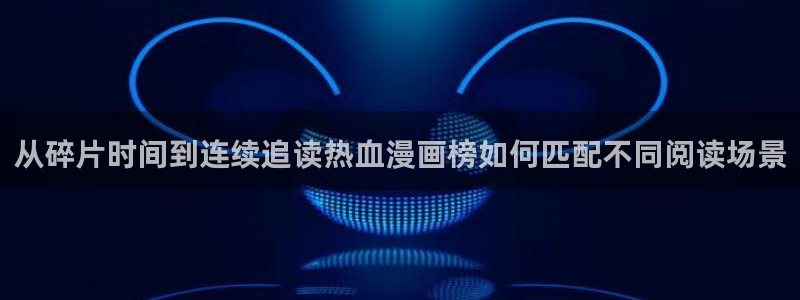 樱花日语基础学习：从碎片时间到连续追读热血漫画榜如何匹配不同阅读场景